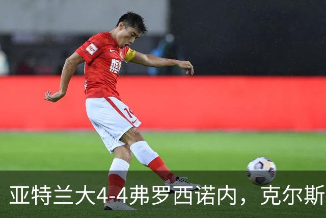 亚特兰大4-4弗罗西诺内，克尔斯托维奇2射1传，埃德松失误+点射