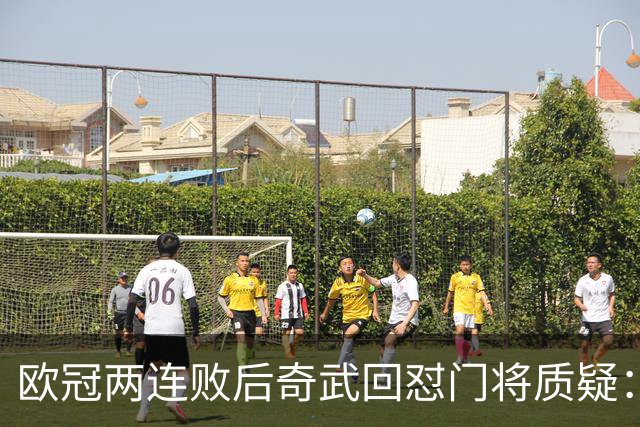 欧冠两连败后奇武回怼门将质疑：我不理解这些问题
